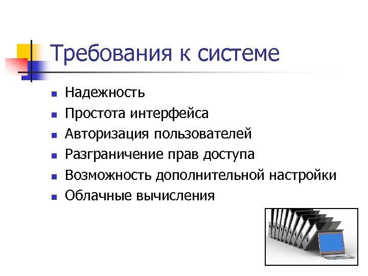 Требования к системе n n n Надежность Простота интерфейса Авторизация пользователей Разграничение прав доступа