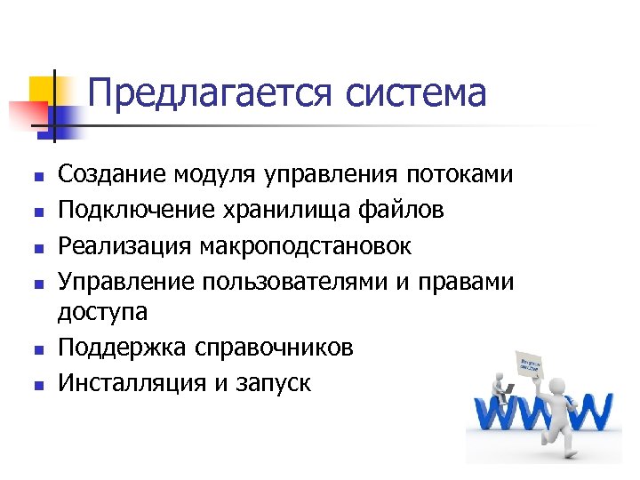 Предлагается система n n n Создание модуля управления потоками Подключение хранилища файлов Реализация макроподстановок