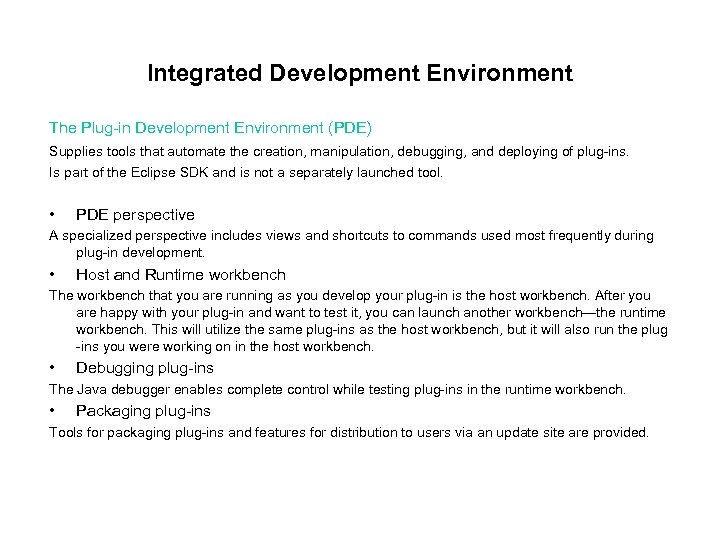 Integrated Development Environment The Plug-in Development Environment (PDE) Supplies tools that automate the creation,