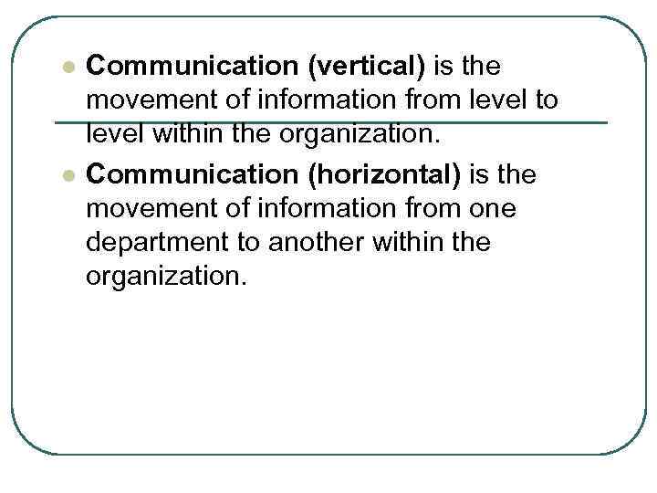 l l Communication (vertical) is the movement of information from level to level within