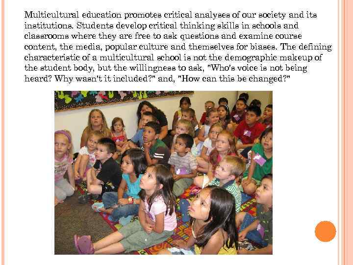 Multicultural education promotes critical analyses of our society and its institutions. Students develop critical