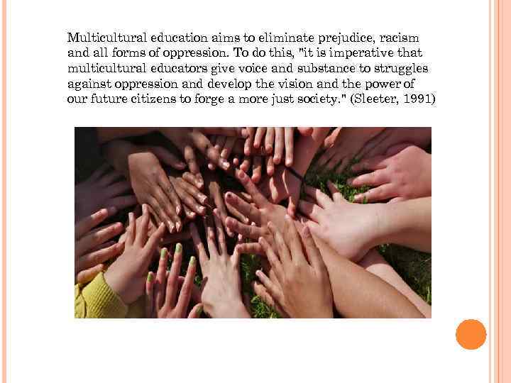 Multicultural education aims to eliminate prejudice, racism and all forms of oppression. To do