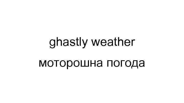 ghastly weather моторошна погода 