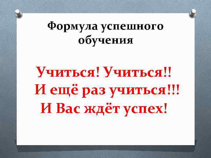 Формула успешного обучения Учиться!! И ещё раз учиться!!! И Вас ждёт успех! 