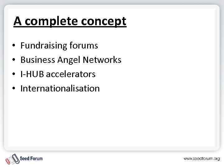A complete concept • • Fundraising forums Business Angel Networks I-HUB accelerators Internationalisation 