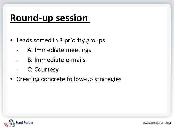 Round-up session • Leads sorted in 3 priority groups - A: Immediate meetings -