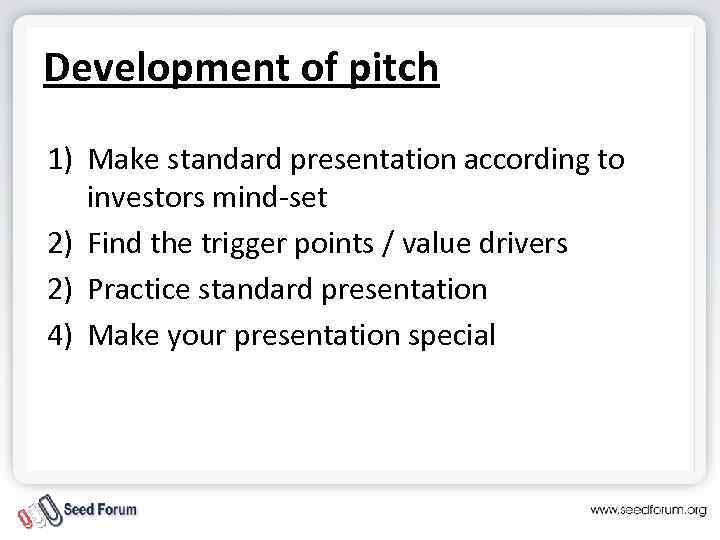 Development of pitch 1) Make standard presentation according to investors mind-set 2) Find the