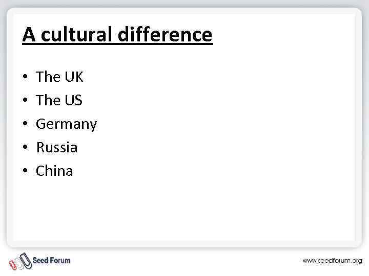 A cultural difference • • • The UK The US Germany Russia China 