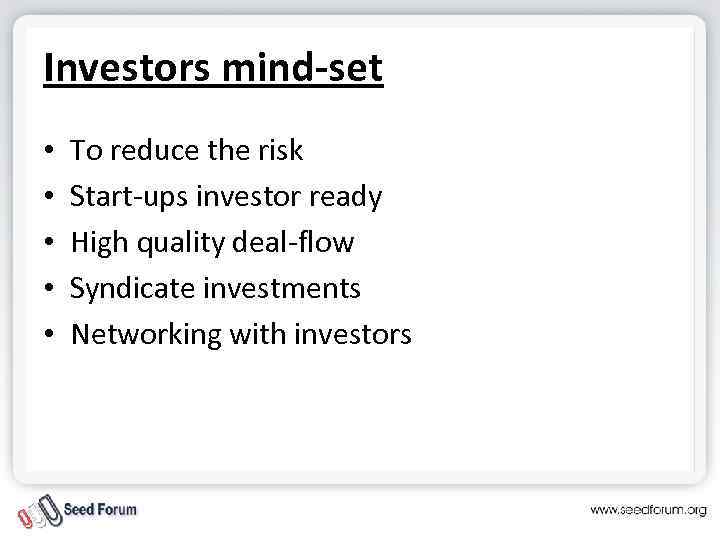 Investors mind-set • • • To reduce the risk Start-ups investor ready High quality