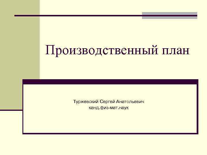 Производственный план Туржевский Сергей Анатольевич канд. физ-мат. наук 