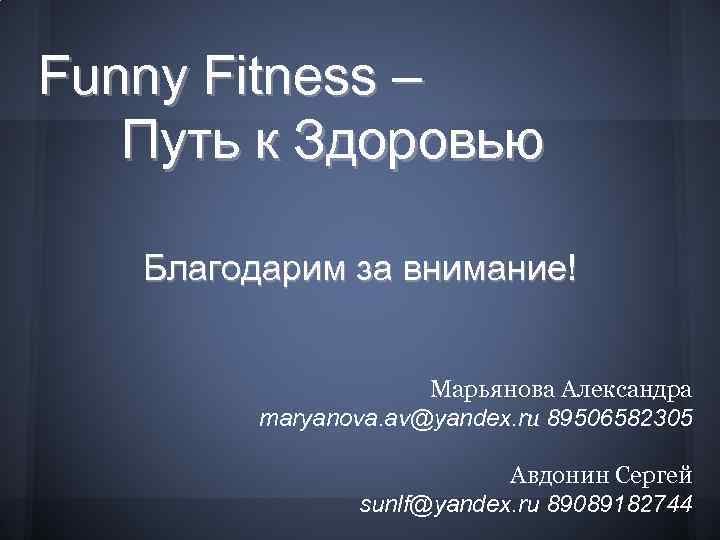 Funny Fitness – Путь к Здоровью Благодарим за внимание! Марьянова Александра maryanova. av@yandex. ru