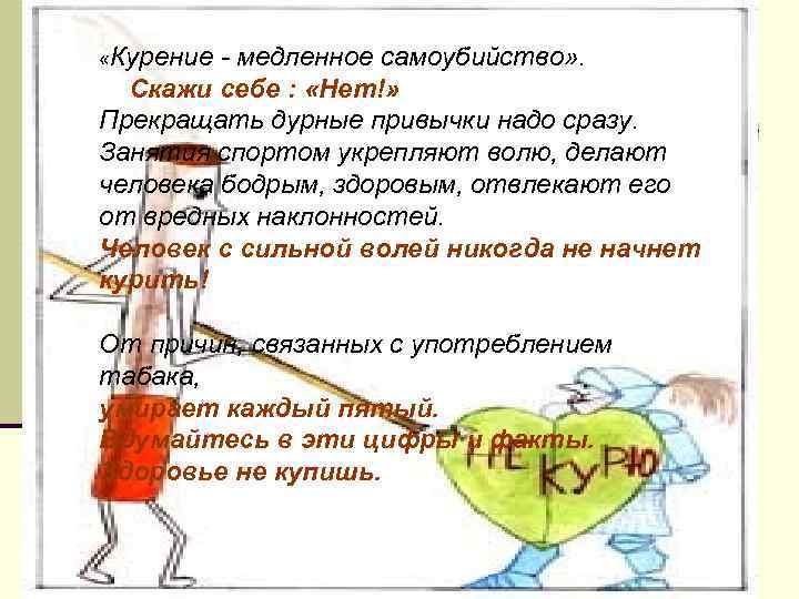  «Курение - медленное самоубийство» . Скажи себе : «Нет!» Прекращать дурные привычки надо
