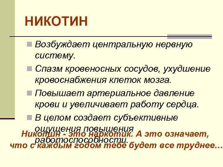 НИКОТИН n Возбуждает центральную нервную систему. n Спазм кровеносных сосудов, ухудшение кровоснабжения клеток мозга.