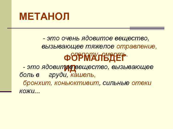 МЕТАНОЛ - это очень ядовитое вещество, вызывающее тяжелое отравление, слепоту, смерть. ФОРМАЛЬДЕГ - это