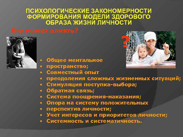 ПСИХОЛОГИЧЕСКИЕ ЗАКОНОМЕРНОСТИ ФОРМИРОВАНИЯ МОДЕЛИ ЗДОРОВОГО ОБРАЗА ЖИЗНИ ЛИЧНОСТИ Кто может влиять? ? • •