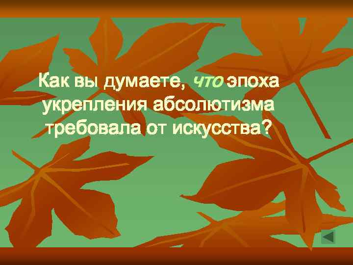 Как вы думаете, что эпоха укрепления абсолютизма требовала от искусства? 