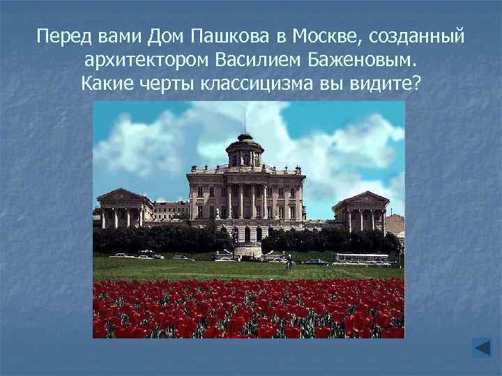 Перед вами Дом Пашкова в Москве, созданный архитектором Василием Баженовым. Какие черты классицизма вы