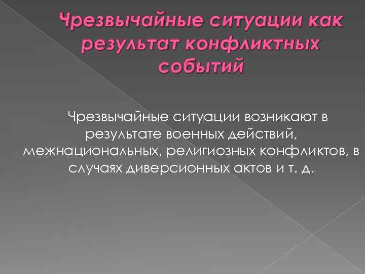 Чрезвычайные ситуации как результат конфликтных событий Чрезвычайные ситуации возникают в результате военных действий, межнациональных,