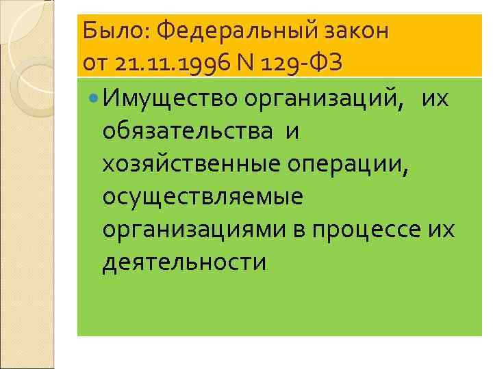 Было: Федеральный закон от 21. 1996 N 129 -ФЗ Имущество организаций, их обязательства и