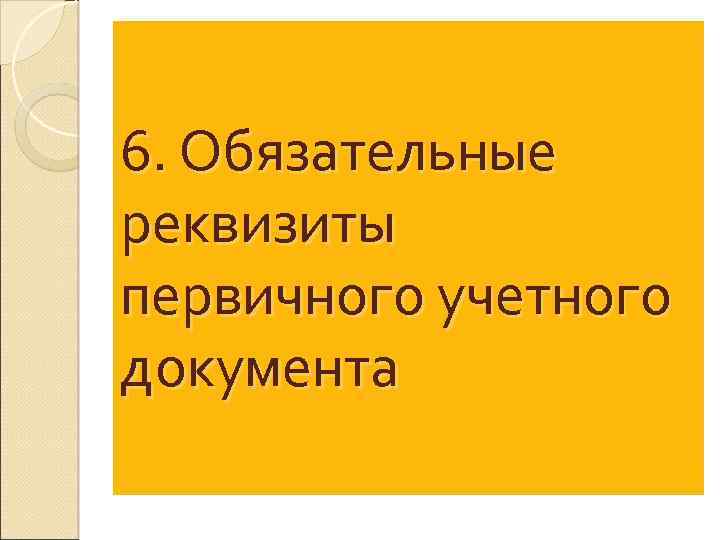 6. Обязательные реквизиты первичного учетного документа 