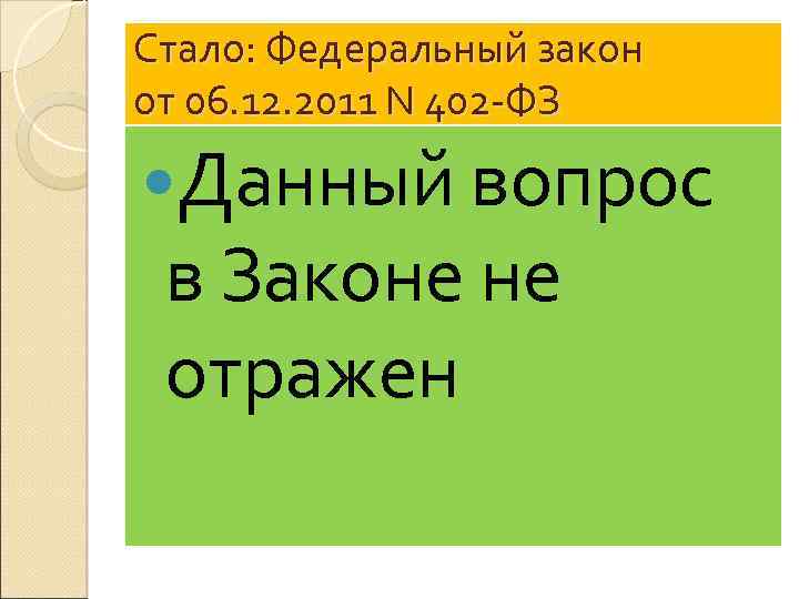 Стало: Федеральный закон от 06. 12. 2011 N 402 -ФЗ Данный вопрос в Законе