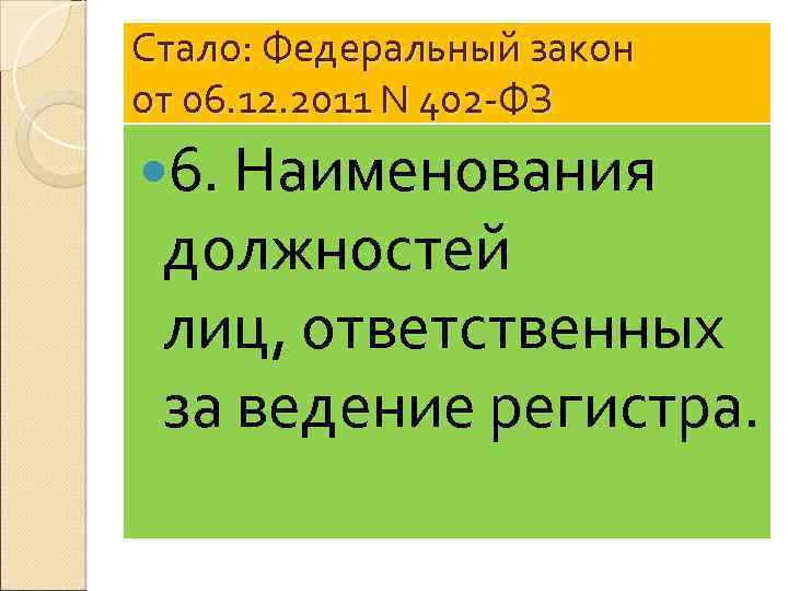 Стало: Федеральный закон от 06. 12. 2011 N 402 -ФЗ 6. Наименования должностей лиц,