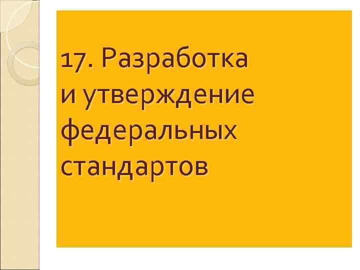 17. Разработка и утверждение федеральных стандартов 