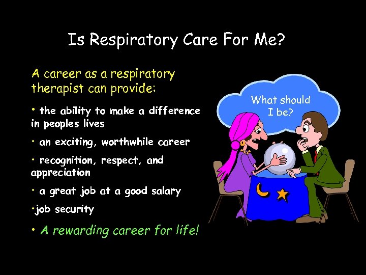 Is Respiratory Care For Me? A career as a respiratory therapist can provide: •