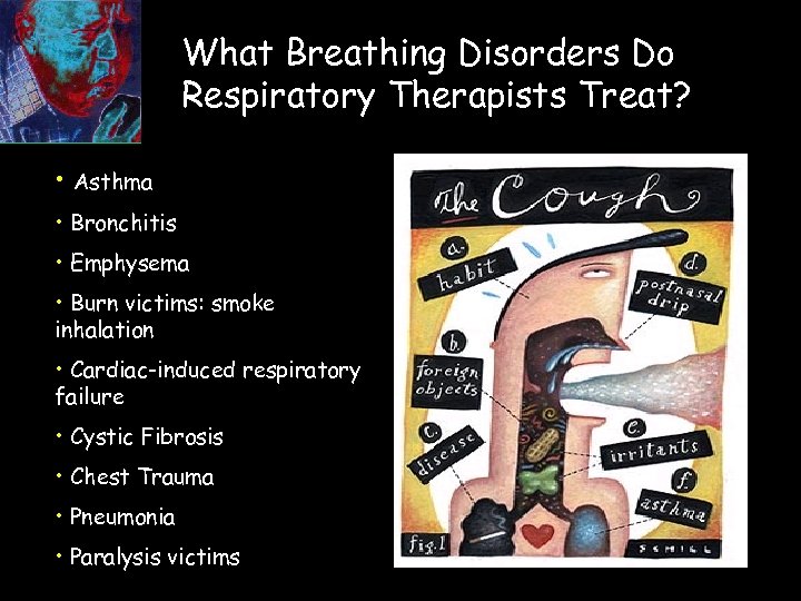What Breathing Disorders Do Respiratory Therapists Treat? • Asthma • Bronchitis • Emphysema •