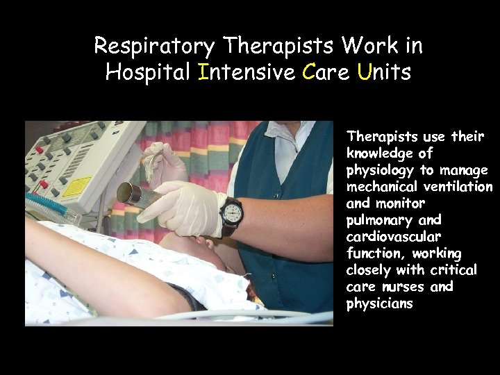 Respiratory Therapists Work in Hospital Intensive Care Units Therapists use their knowledge of physiology