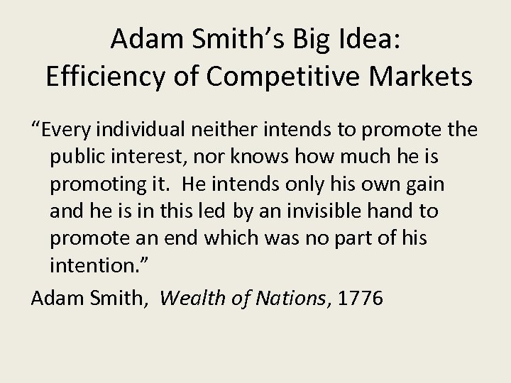 Adam Smith’s Big Idea: Efficiency of Competitive Markets “Every individual neither intends to promote