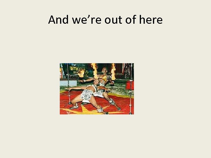 And we’re out of here 