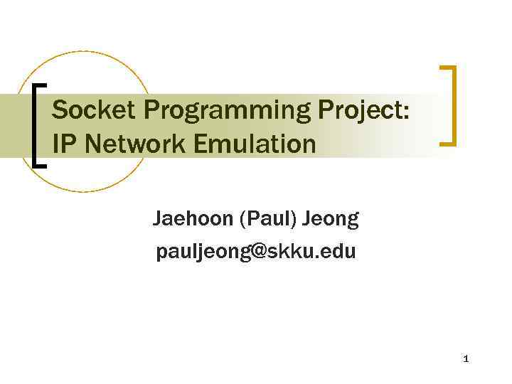 Socket Programming Project: IP Network Emulation Jaehoon (Paul) Jeong pauljeong@skku. edu 1 
