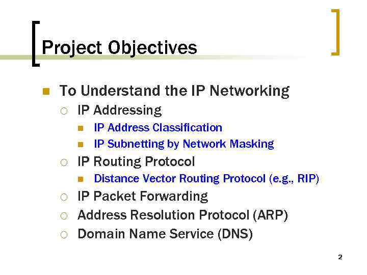 Project Objectives n To Understand the IP Networking ¡ IP Addressing n n ¡