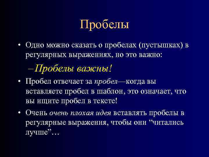 Пробелы • Одно можно сказать о пробелах (пустышках) в регулярных выражениях, но это важно: