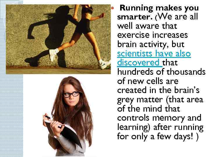  Running makes you smarter. (We are all well aware that exercise increases brain