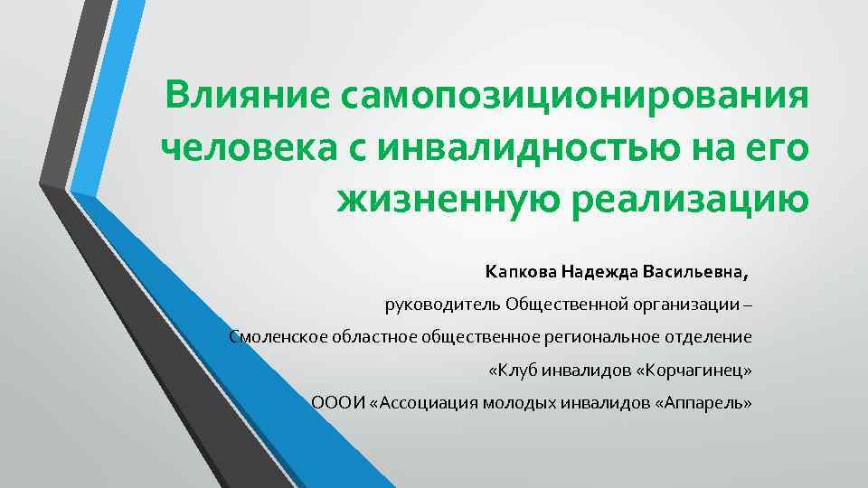 Влияние самопозиционирования человека с инвалидностью на его жизненную реализацию Капкова Надежда Васильевна, руководитель Общественной