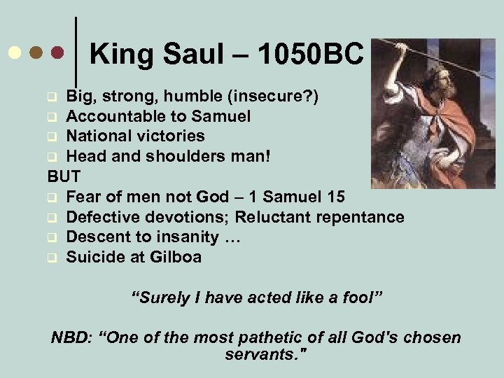 King Saul – 1050 BC Big, strong, humble (insecure? ) q Accountable to Samuel