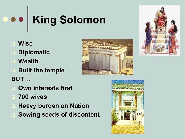 King Solomon Wise q Diplomatic q Wealth q Built the temple BUT… q Own