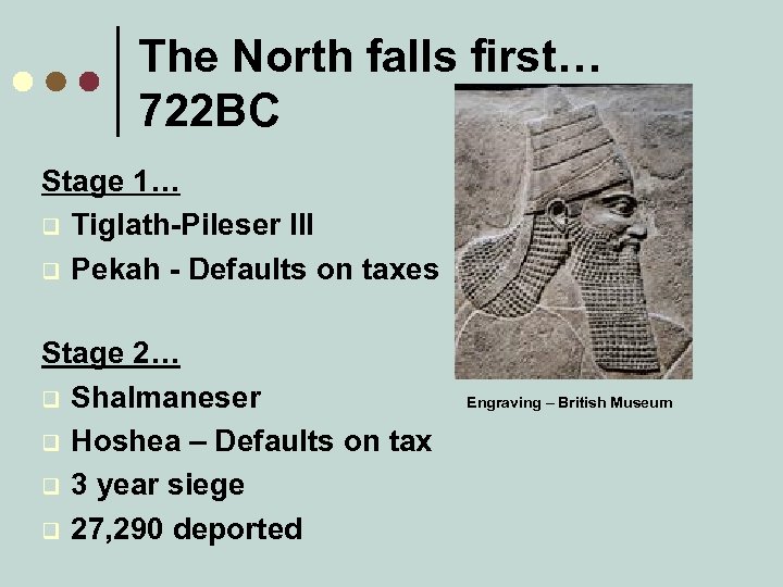 The North falls first… 722 BC Stage 1… q Tiglath-Pileser III q Pekah -