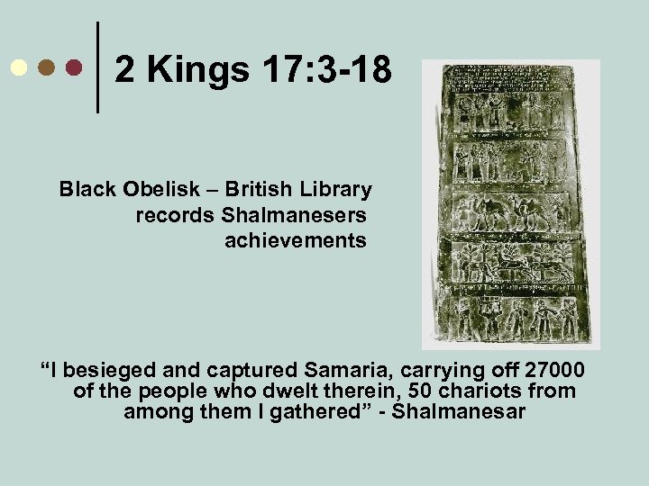 2 Kings 17: 3 -18 Black Obelisk – British Library records Shalmanesers achievements “I