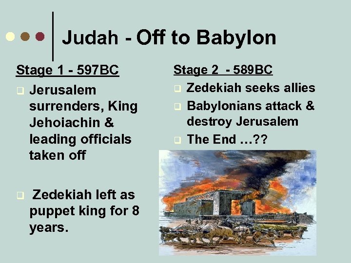 Judah - Off to Babylon Stage 1 - 597 BC q Jerusalem surrenders, King