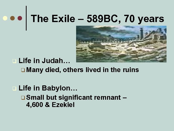 The Exile – 589 BC, 70 years q Life in Judah… q Many q