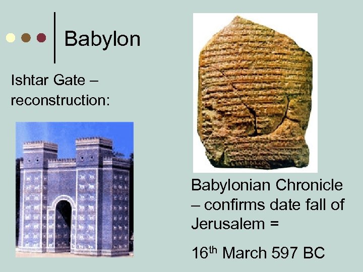 Babylon Ishtar Gate – reconstruction: Babylonian Chronicle – confirms date fall of Jerusalem =