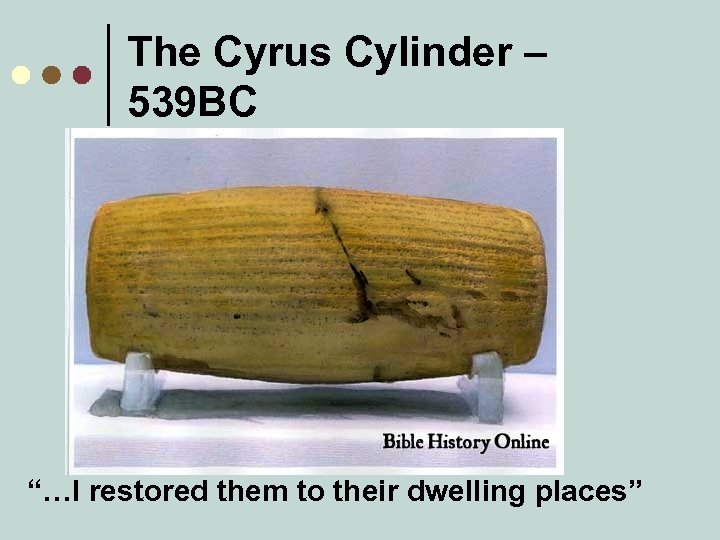 The Cyrus Cylinder – 539 BC “…I restored them to their dwelling places” 