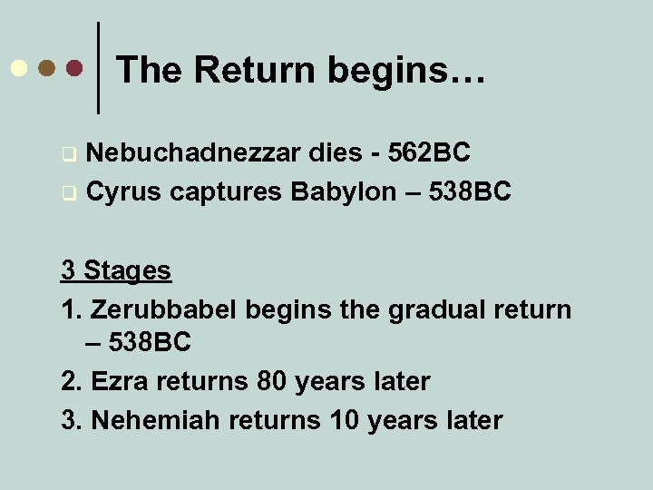 The Return begins… Nebuchadnezzar dies - 562 BC q Cyrus captures Babylon – 538