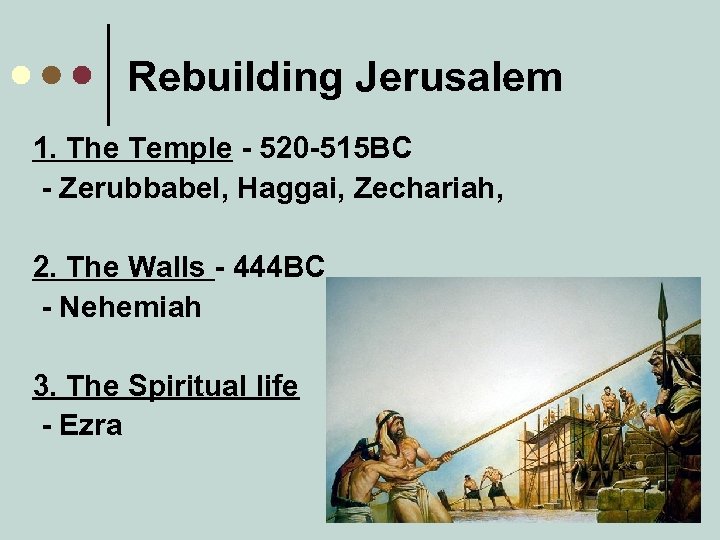Rebuilding Jerusalem 1. The Temple - 520 -515 BC - Zerubbabel, Haggai, Zechariah, 2.