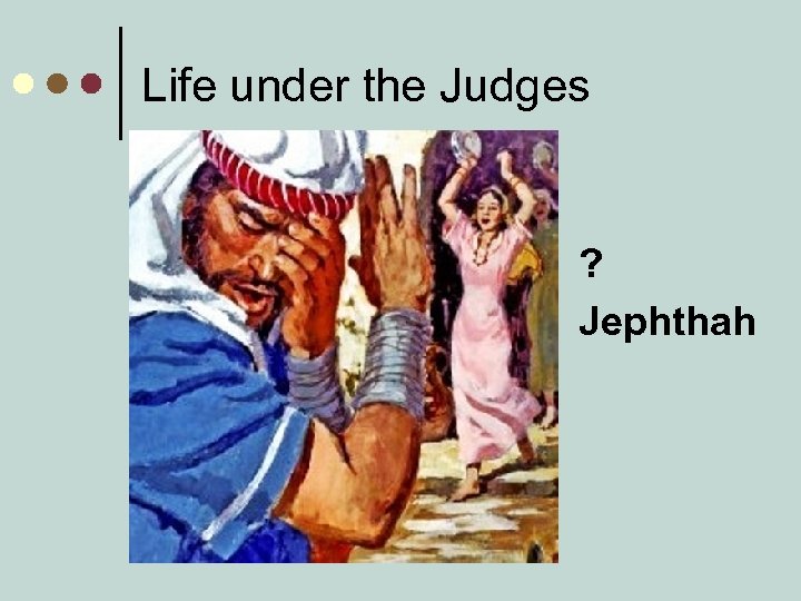 Life under the Judges ? Jephthah 