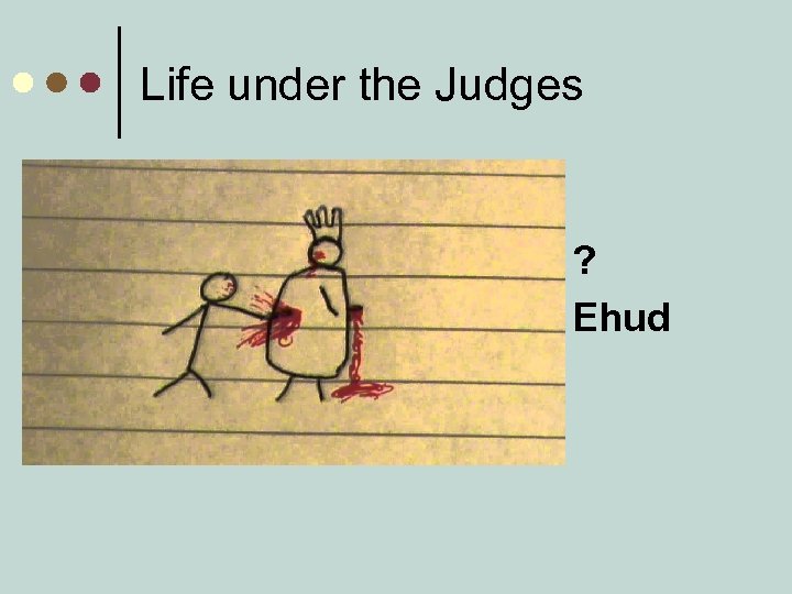 Life under the Judges ? Ehud 