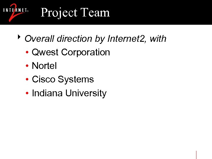 Project Team 8 Overall direction by Internet 2, with • Qwest Corporation • Nortel